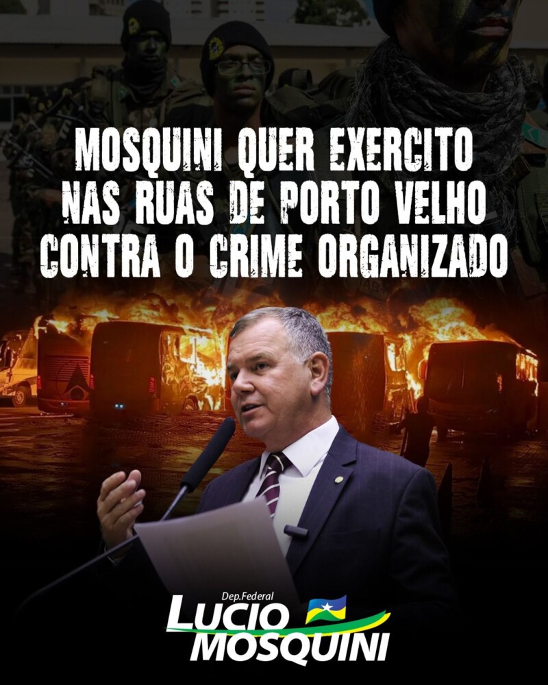 Deputado federal Lúcio Mosquini quer Exército Brasileiro nas ruas de Porto Velho, contra o crime organizado
