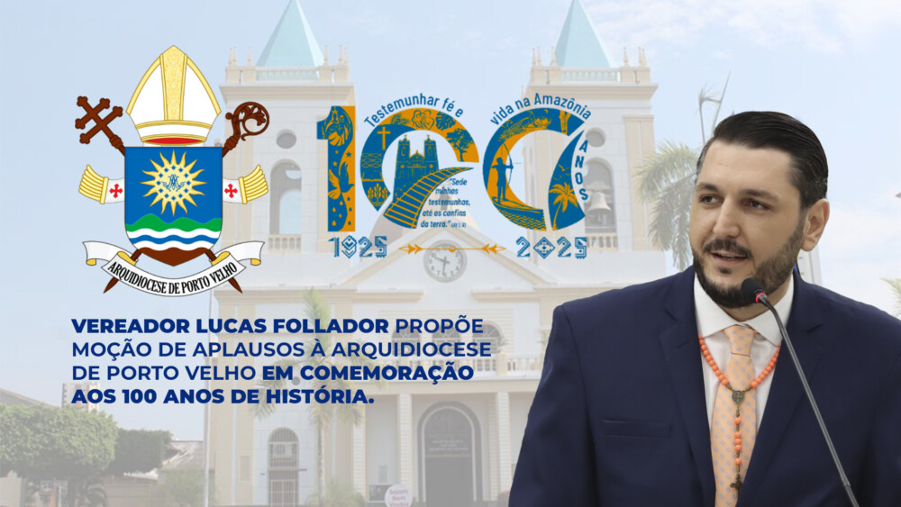 Vereador Lucas Follador propõe Moção de Aplausos à Arquidiocese de Porto Velho em Comemoração aos 100 Anos de História